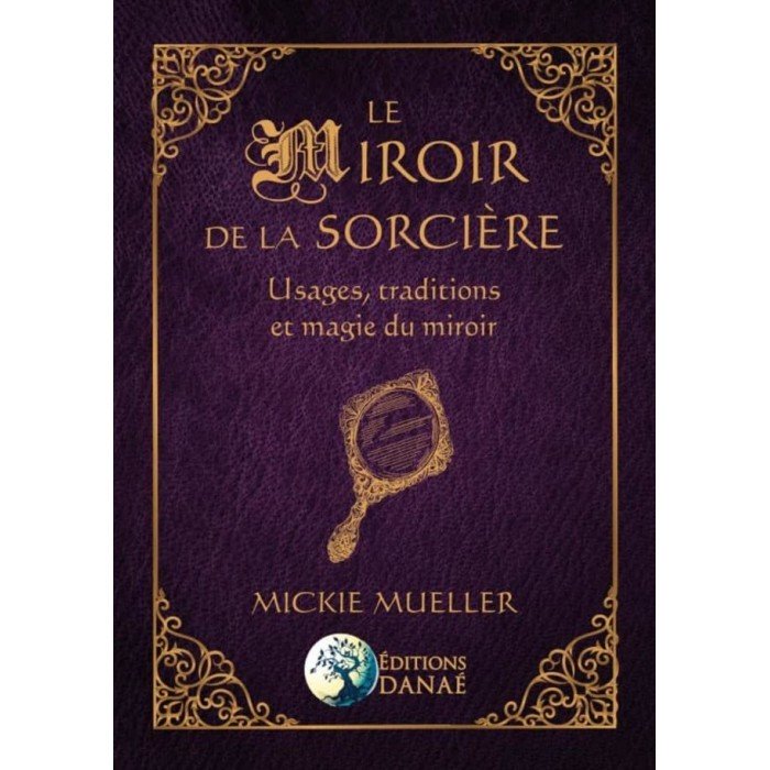 Le Miroir de la Sorcière : Usages, traditions et magie du miroir - Mickie Mueller