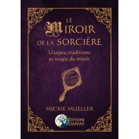 Le Miroir de la Sorcière : Usages, traditions et magie du miroir - Mickie Mueller Le Miroir de la Sorcière : Usages, traditions et magie du miroir - Mickie Mueller