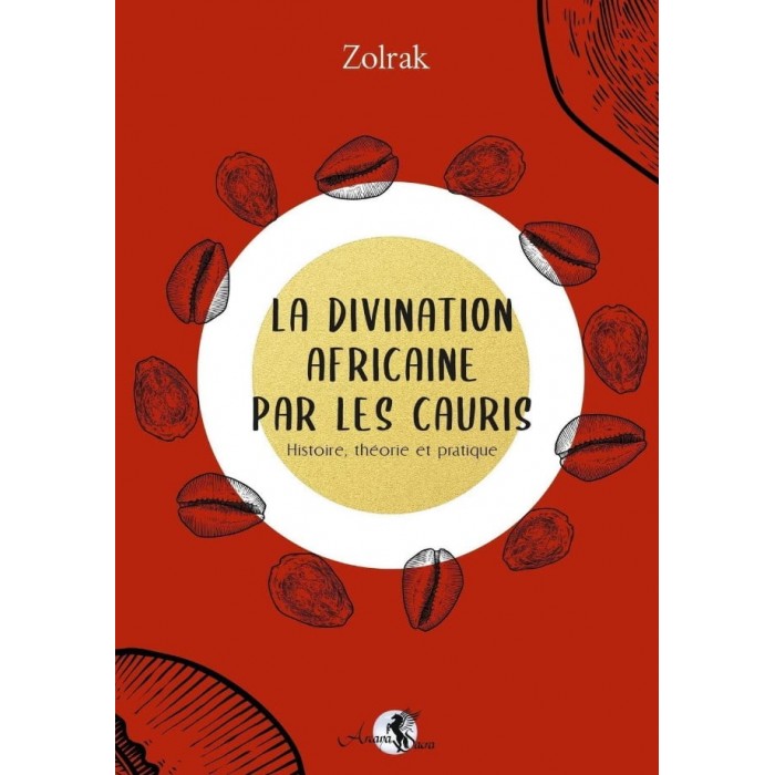 La divination africaine par les cauris : Histoire, théorie et pratique - Zolrak